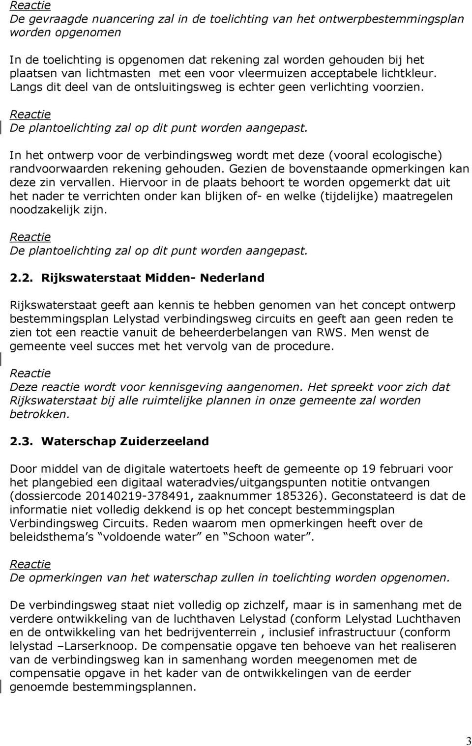 In het ontwerp voor de verbindingsweg wordt met deze (vooral ecologische) randvoorwaarden rekening gehouden. Gezien de bovenstaande opmerkingen kan deze zin vervallen.