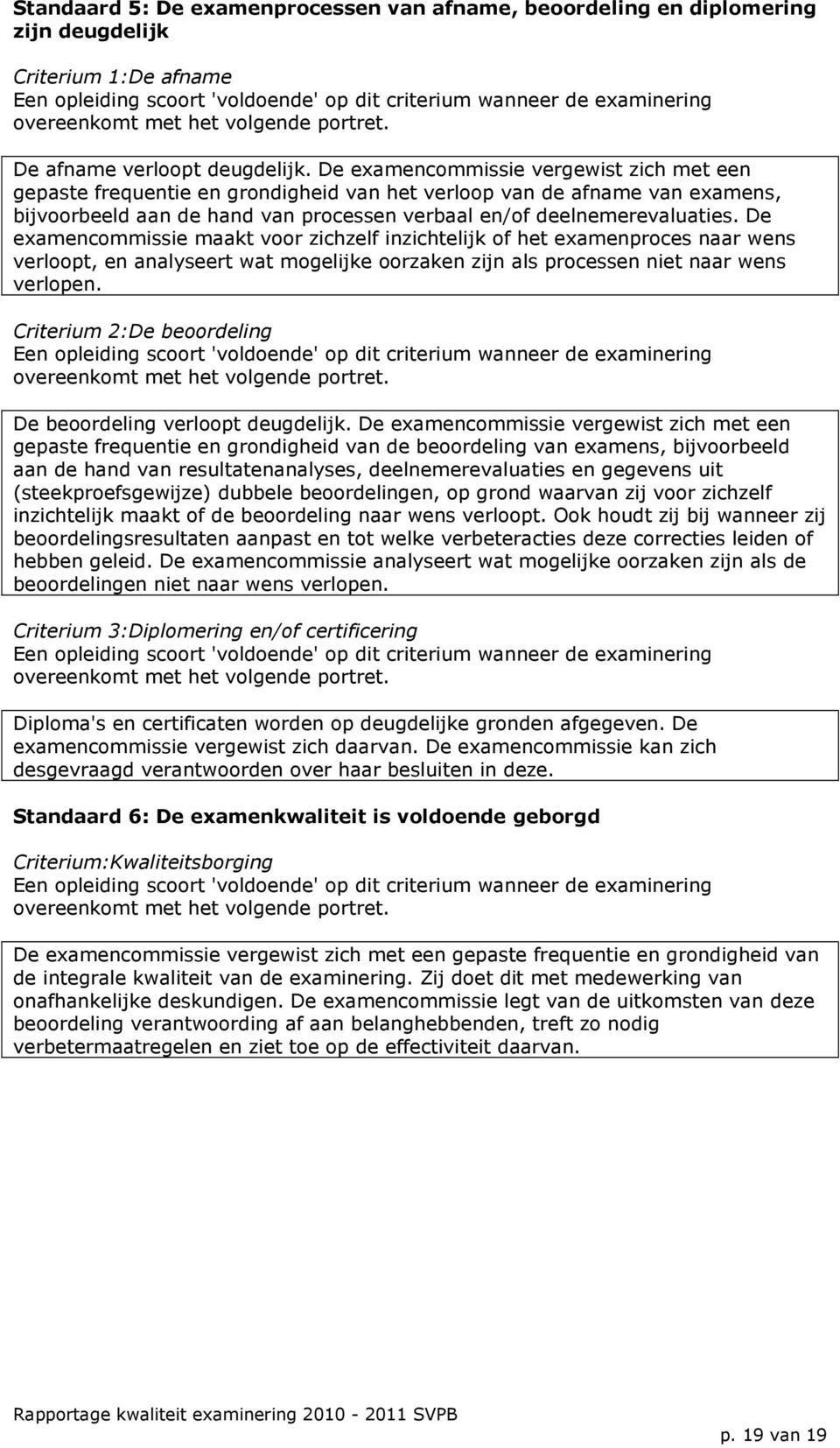 De examencommissie maakt voor zichzelf inzichtelijk of het examenproces naar wens verloopt, en analyseert wat mogelijke oorzaken zijn als processen niet naar wens verlopen.