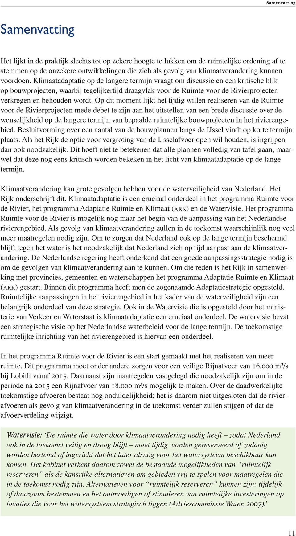 Klimaatadaptatie op de langere termijn vraagt om discussie en een kritische blik op bouwprojecten, waarbij tegelijkertijd draagvlak voor de Ruimte voor de Rivierprojecten verkregen en behouden wordt.