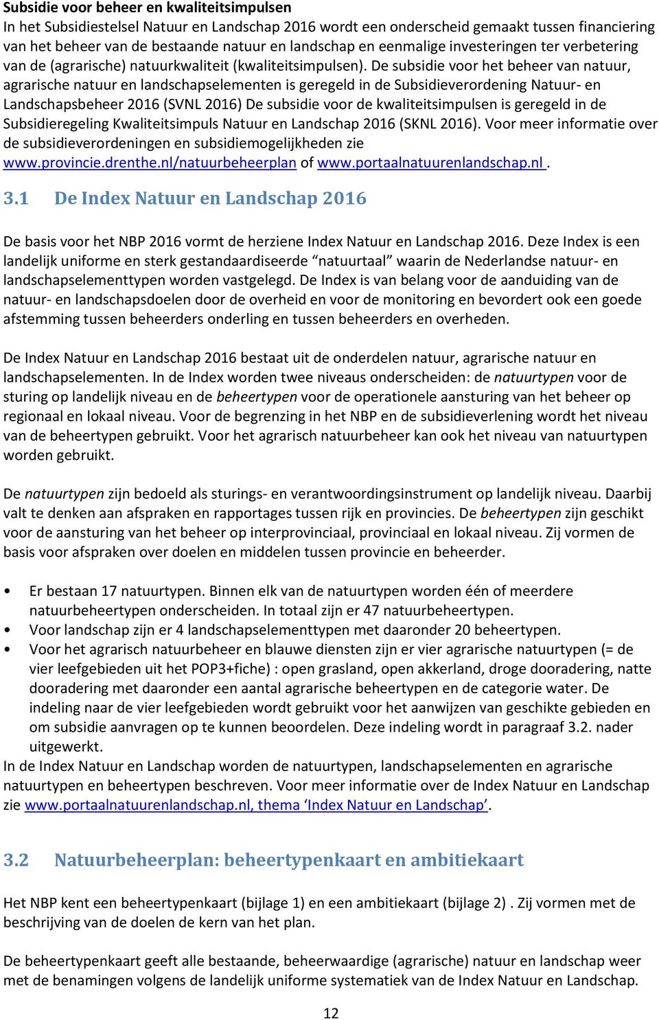 De subsidie voor het beheer van natuur, agrarische natuur en landschapselementen is geregeld in de Subsidieverordening Natuur- en Landschapsbeheer 2016 (SVNL 2016) De subsidie voor de