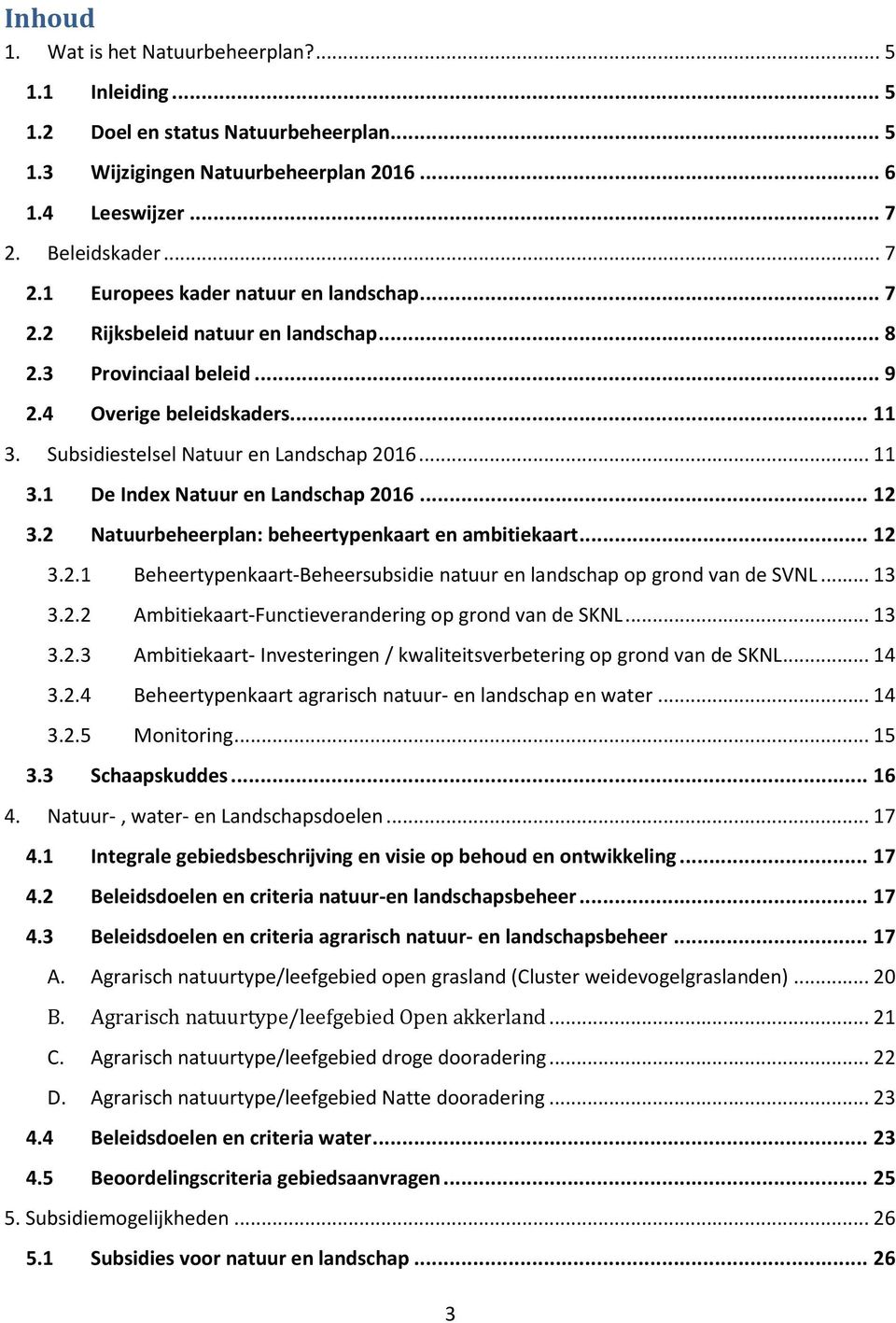 Subsidiestelsel Natuur en Landschap 2016... 11 3.1 De Index Natuur en Landschap 2016... 12 3.2 Natuurbeheerplan: beheertypenkaart en ambitiekaart... 12 3.2.1 Beheertypenkaart-Beheersubsidie natuur en landschap op grond van de SVNL.