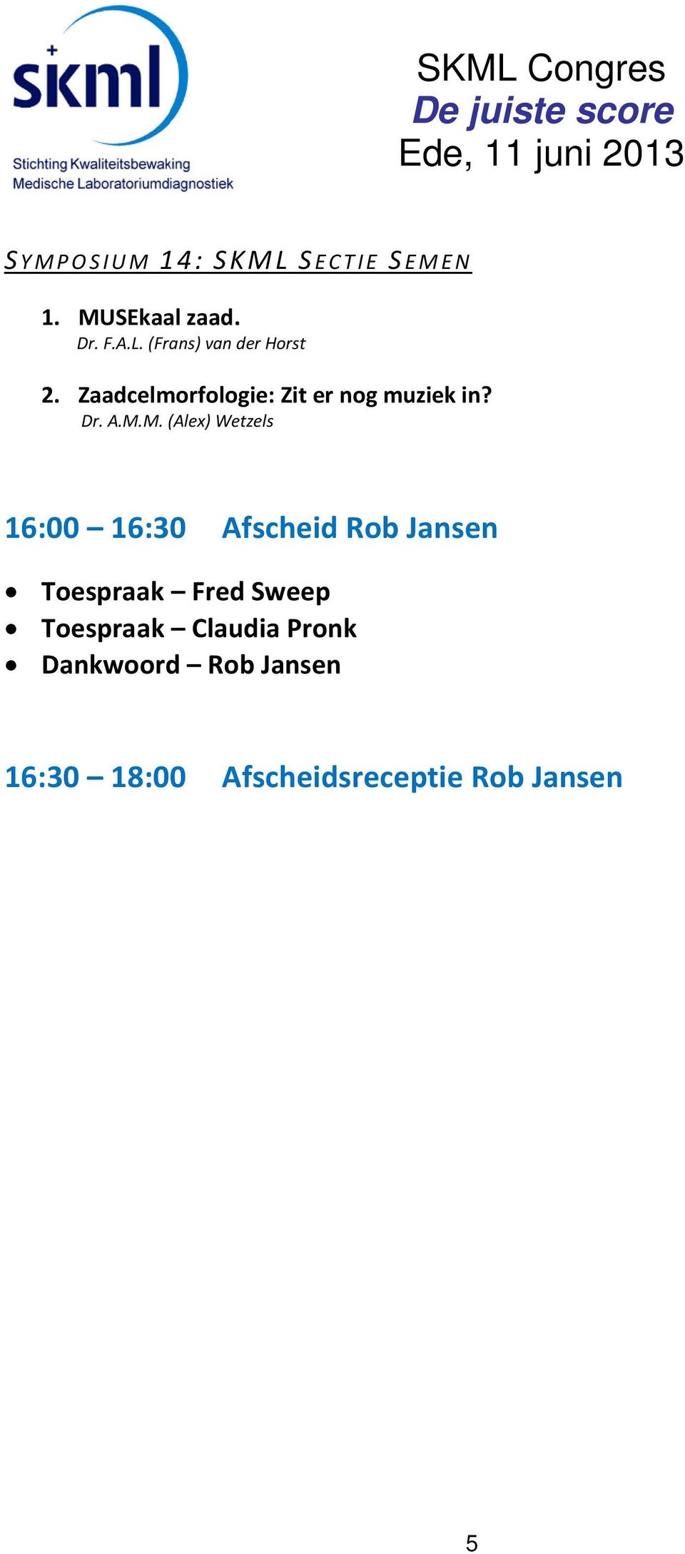 M. (Alex) Wetzels 16:00 16:30 Afscheid Rob Jansen Toespraak Fred Sweep