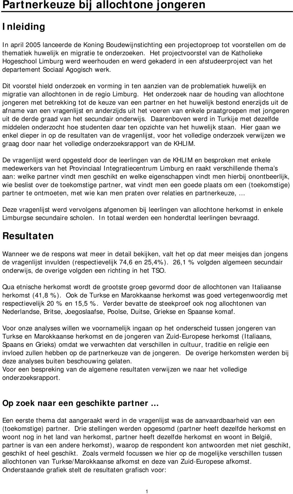 Dit voorstel hield onderzoek en vorming in ten aanzien van de problematiek huwelijk en migratie van allochtonen in de regio Limburg.