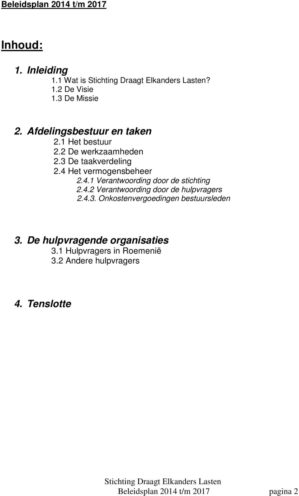 Het vermogensbeheer 2.4.1 Verantwoording door de stichting 2.4.2 Verantwoording door de hulpvragers 2.4.3.