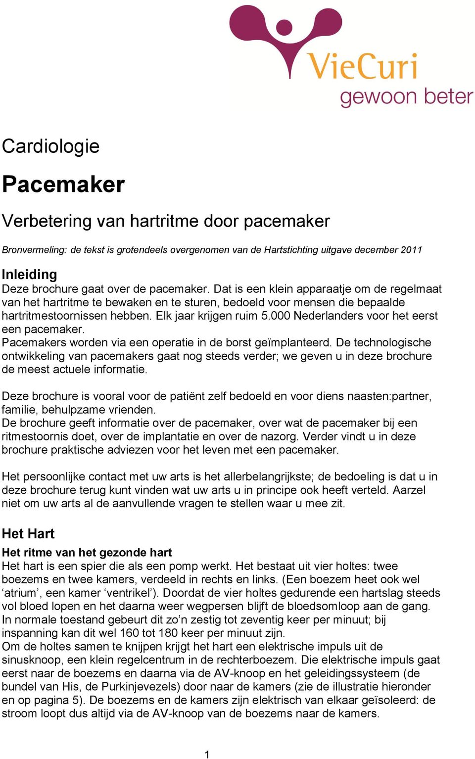 000 Nederlanders voor het eerst een pacemaker. Pacemakers worden via een operatie in de borst geïmplanteerd.