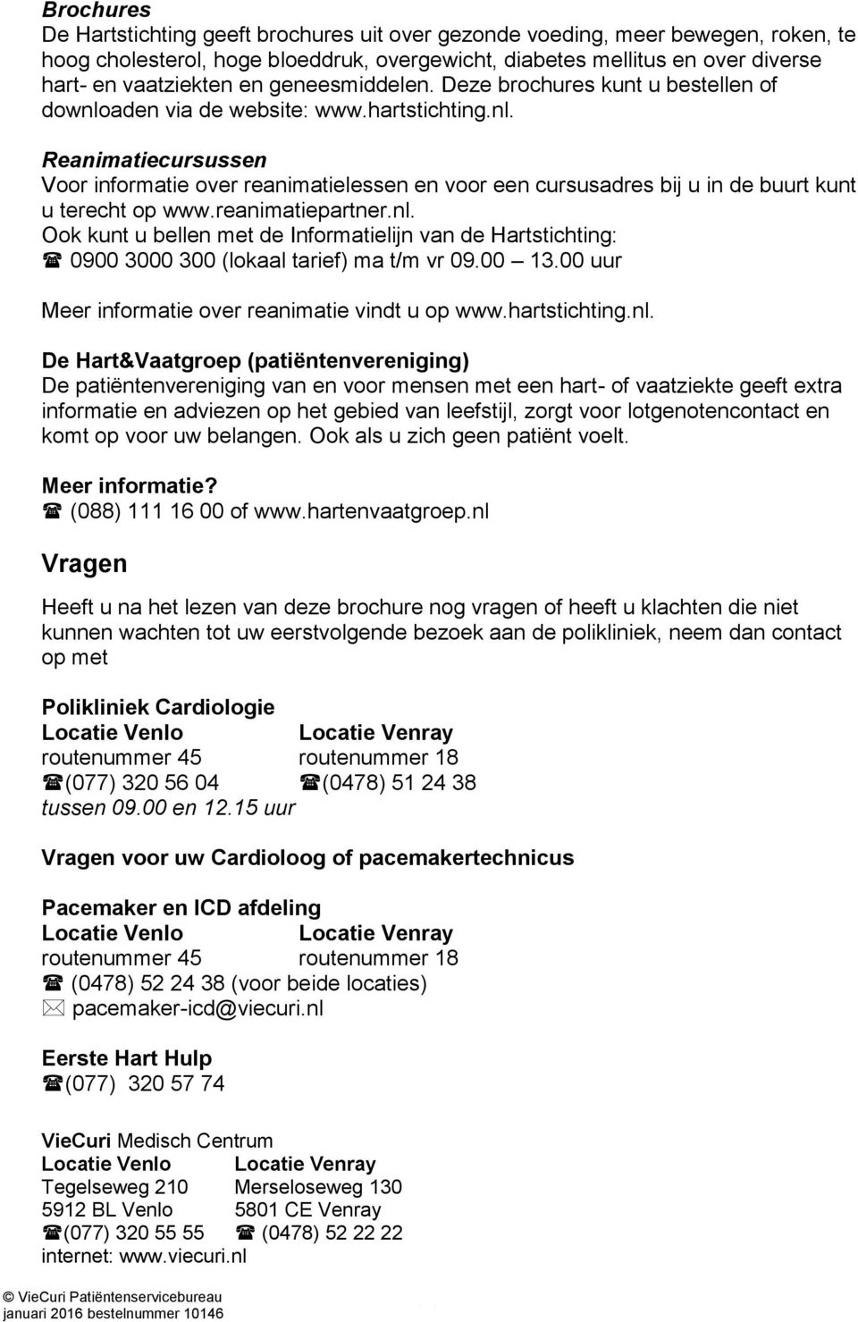 reanimatiepartner.nl. Ook kunt u bellen met de Informatielijn van de Hartstichting: 0900 3000 300 (lokaal tarief) ma t/m vr 09.00 13.00 uur Meer informatie over reanimatie vindt u op www.