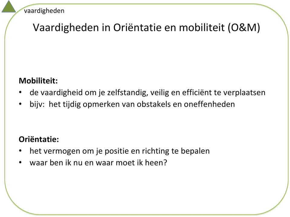 bijv: het tijdig opmerken van obstakels en oneffenheden Oriëntatie: het