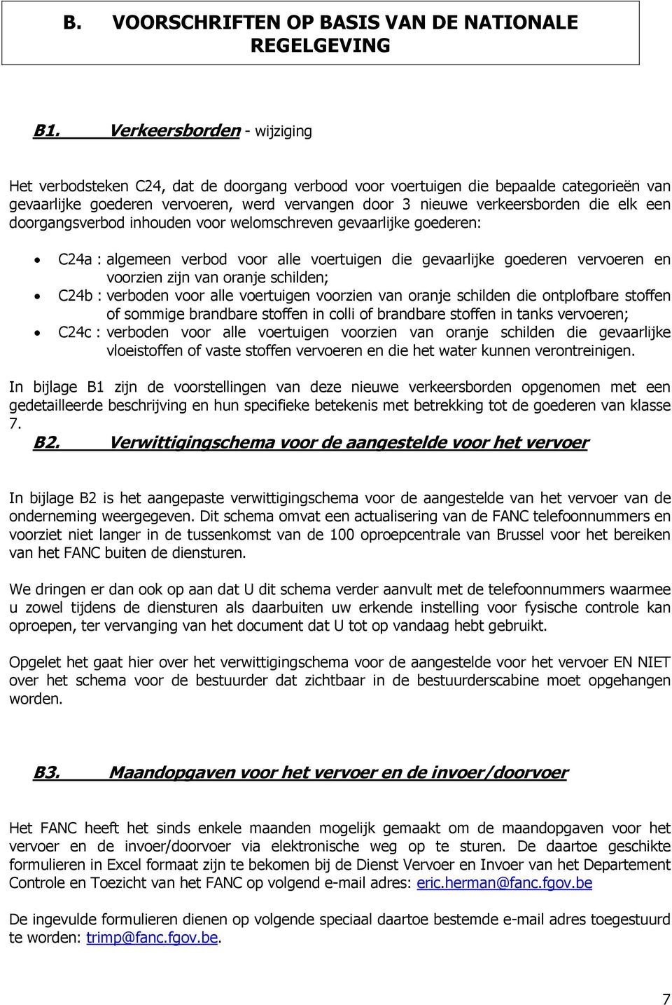 drgangsverbd inhuden vr welmschreven gevaarlijke gederen: C24a : algemeen verbd vr alle vertuigen die gevaarlijke gederen ververen en vrzien zijn van ranje schilden; C24b : verbden vr alle vertuigen