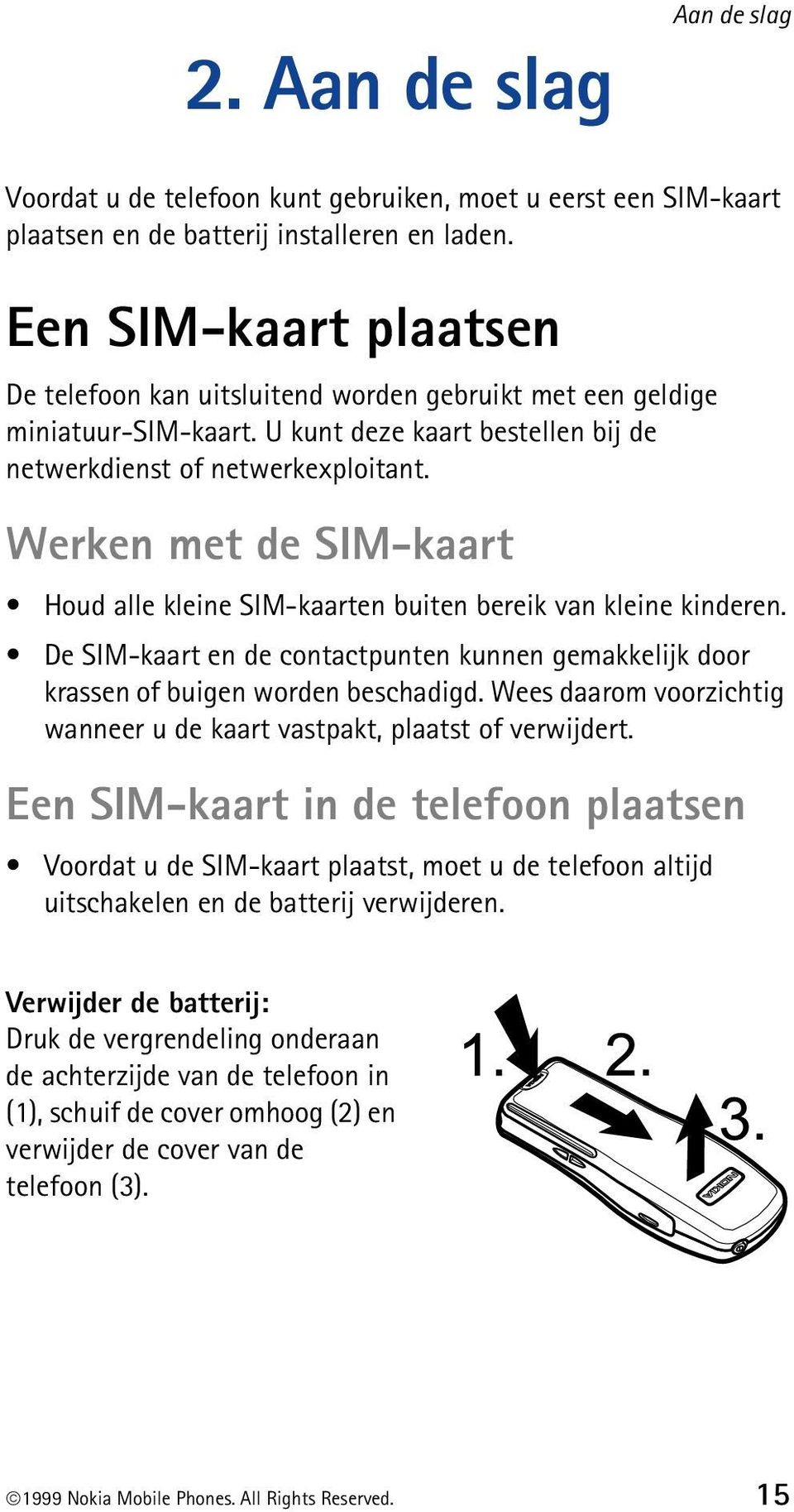 Werken met de SIM-kaart Houd alle kleine SIM-kaarten buiten bereik van kleine kinderen. De SIM-kaart en de contactpunten kunnen gemakkelijk door krassen of buigen worden beschadigd.