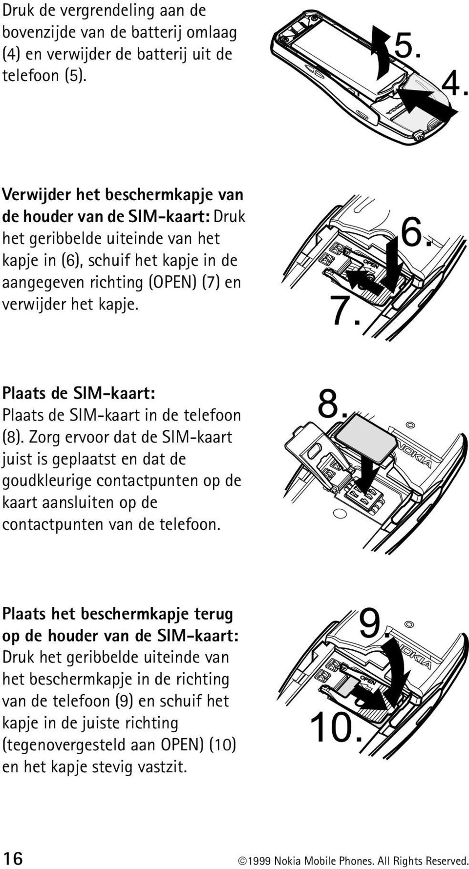 Plaats de SIM-kaart: Plaats de SIM-kaart in de telefoon (8).