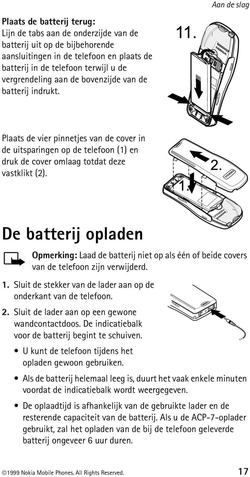 De batterij opladen Opmerking: Laad de batterij niet op als één of beide covers van de telefoon zijn verwijderd. 1. Sluit de stekker van de lader aan op de onderkant van de telefoon. 2.