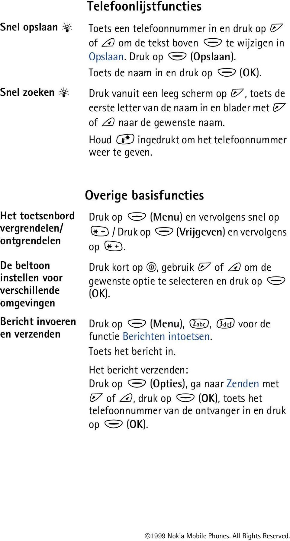 Het toetsenbord vergrendelen/ ontgrendelen De beltoon instellen voor verschillende omgevingen Bericht invoeren en verzenden Overige basisfuncties Druk op (Menu) en vervolgens snel op / Druk op