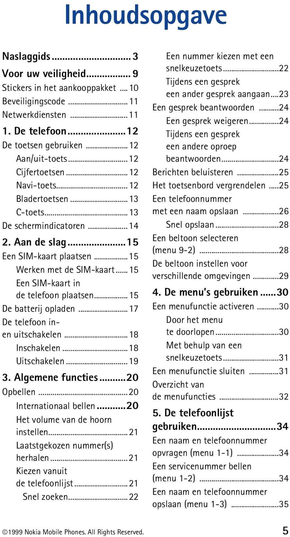 ..15 Een SIM-kaart in de telefoon plaatsen...15 De batterij opladen...17 De telefoon inen uitschakelen...18 Inschakelen...18 Uitschakelen...19 3. Algemene functies...20 Opbellen.