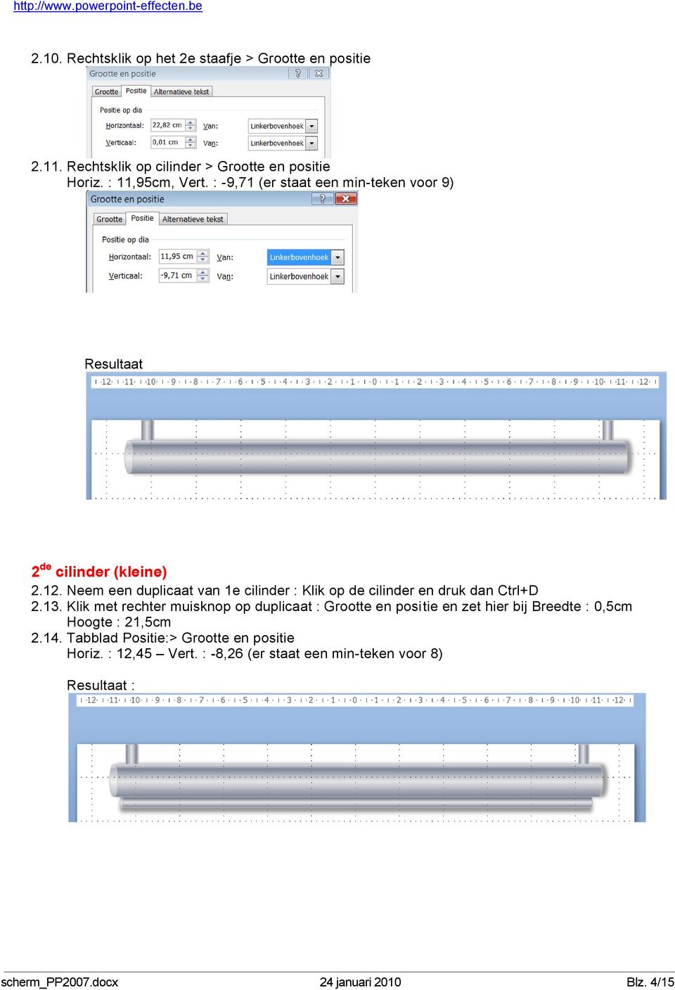 Neem een duplicaat van 1e cilinder : Klik op de cilinder en druk dan Ctrl+D 2.13.