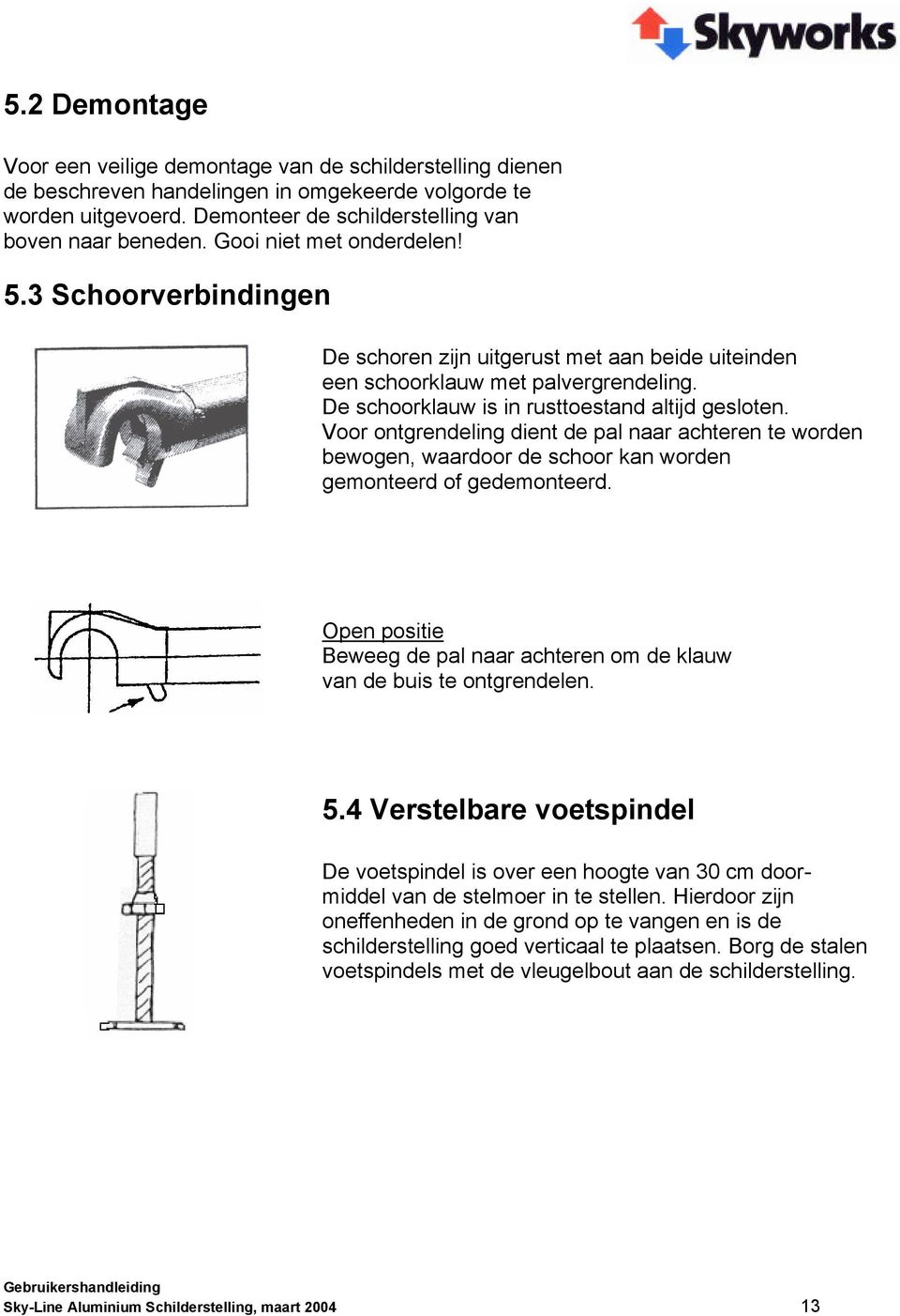 Voor ontgrendeling dient de pal naar achteren te worden bewogen, waardoor de schoor kan worden gemonteerd of gedemonteerd.