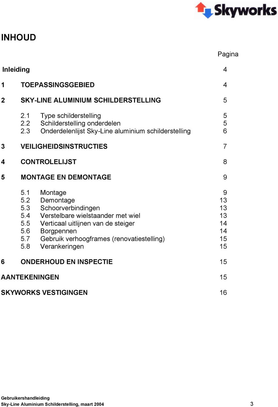 2 Demontage 13 5.3 Schoorverbindingen 13 5.4 Verstelbare wielstaander met wiel 13 5.5 Verticaal uitlijnen van de steiger 14 5.6 Borgpennen 14 5.