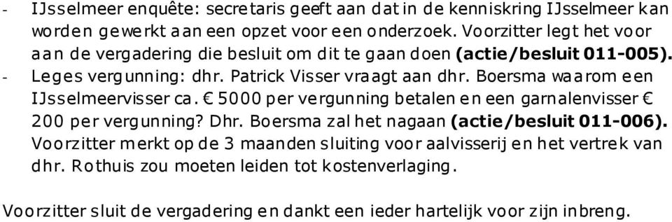 Boersma waarom een IJsselmeervisser ca. 5000 per vergunning betalen en een garnalenvisser 200 per vergunning? Dhr. Boersma zal het nagaan (actie/besluit 006).