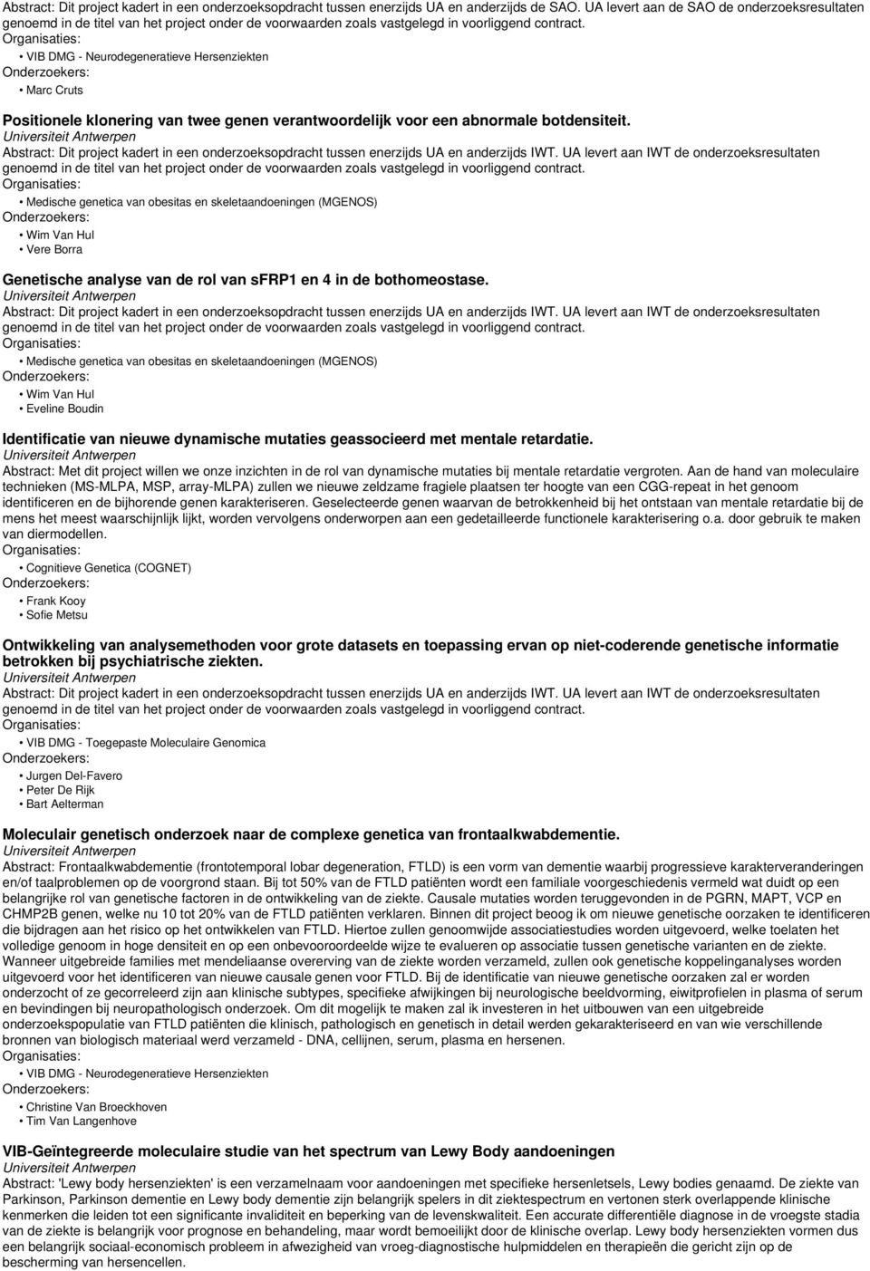 Medische genetica van obesitas en skeletaandoeningen (MGENOS) Wim Van Hul Vere Borra Genetische analyse van de rol van sfrp1 en 4 in de bothomeostase.