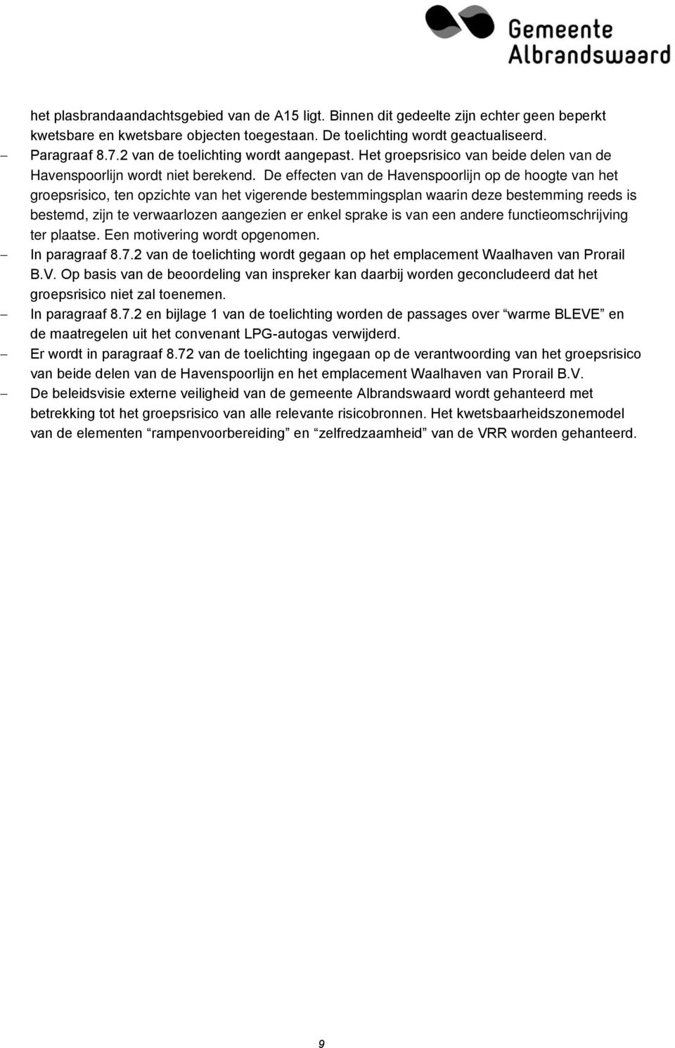 De effecten van de Havenspoorlijn op de hoogte van het groepsrisico, ten opzichte van het vigerende bestemmingsplan waarin deze bestemming reeds is bestemd, zijn te verwaarlozen aangezien er enkel