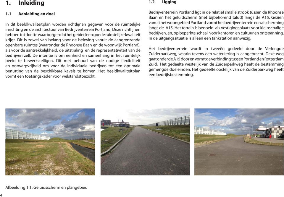 Dit is zowel van belang voor de beleving vanuit de aangrenzende openbare ruimtes (waaronder de Rhoonse Baan en de woonwijk Portland), als voor de aantrekkelijkheid, de uitstraling en de