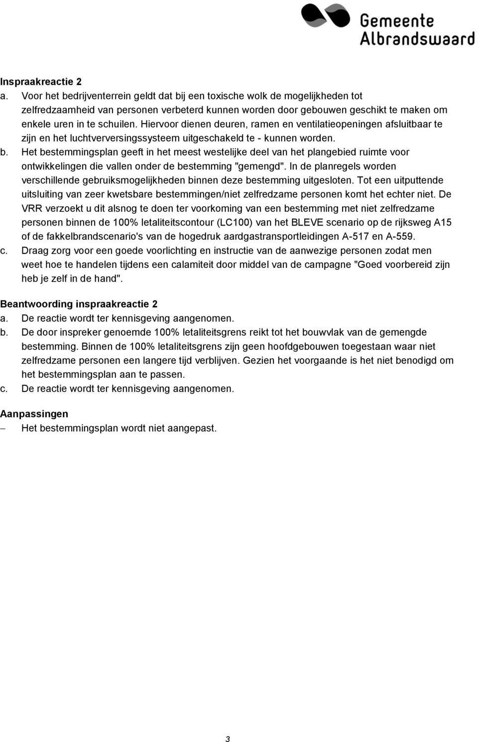 Hiervoor dienen deuren, ramen en ventilatieopeningen afsluitbaar te zijn en het luchtverversingssysteem uitgeschakeld te - kunnen worden. b.