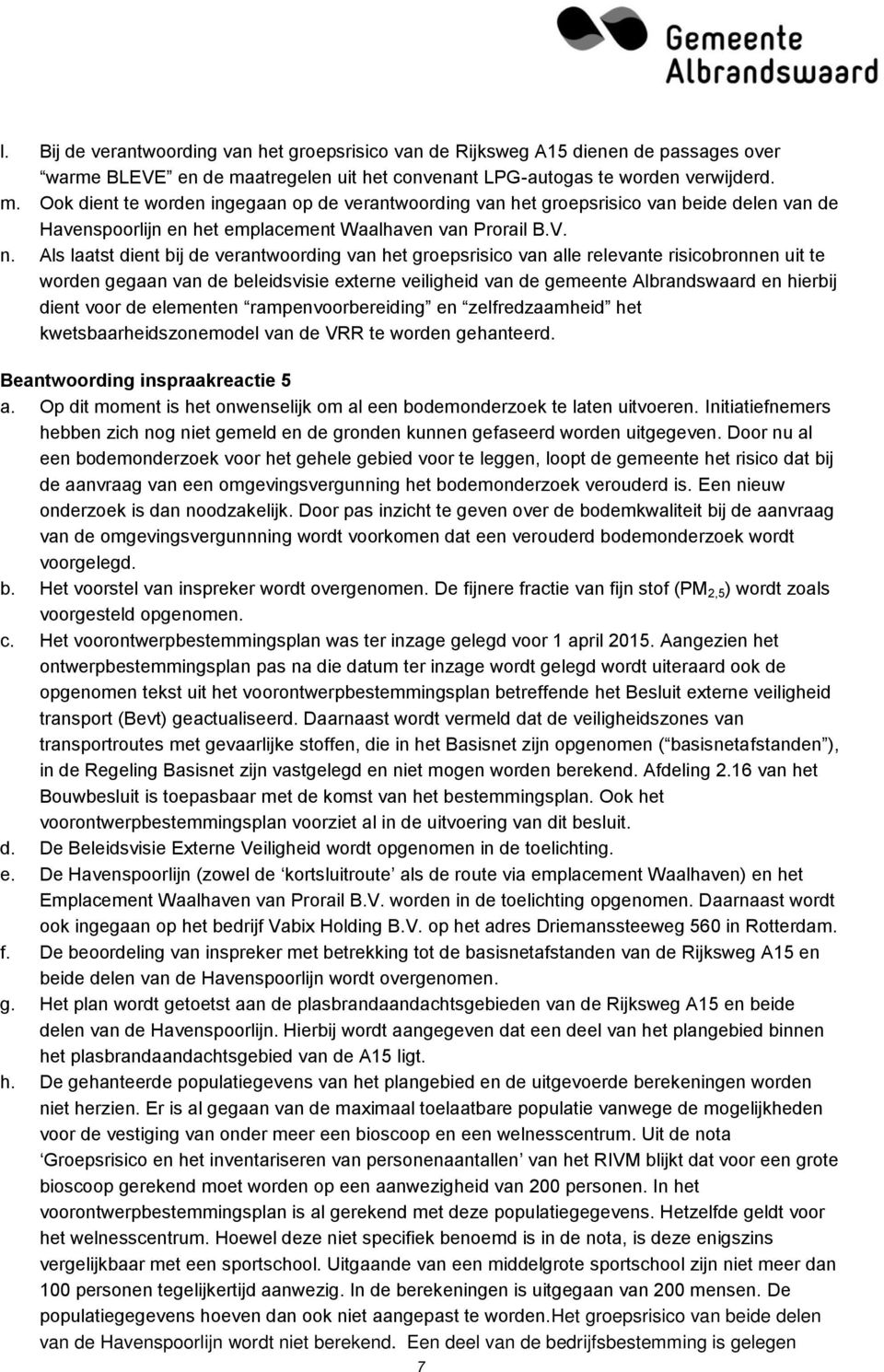 Ook dient te worden ingegaan op de verantwoording van het groepsrisico van beide delen van de Havenspoorlijn en het emplacement Waalhaven van Prorail B.V. n.