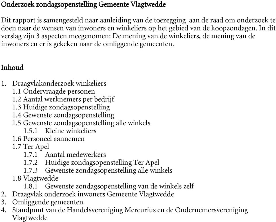 Draagvlakonderzoek winkeliers 1.1 Ondervraagde personen 1.2 Aantal werknemers per bedrijf 1.3 Huidige zondagsopenstelling 1.4 Gewenste zondagsopenstelling 1.