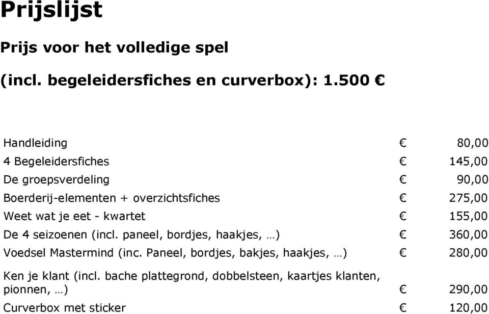 Weet wat je eet - kwartet 155,00 De 4 seizoenen (incl. paneel, bordjes, haakjes, ) 360,00 Voedsel Mastermind (inc.