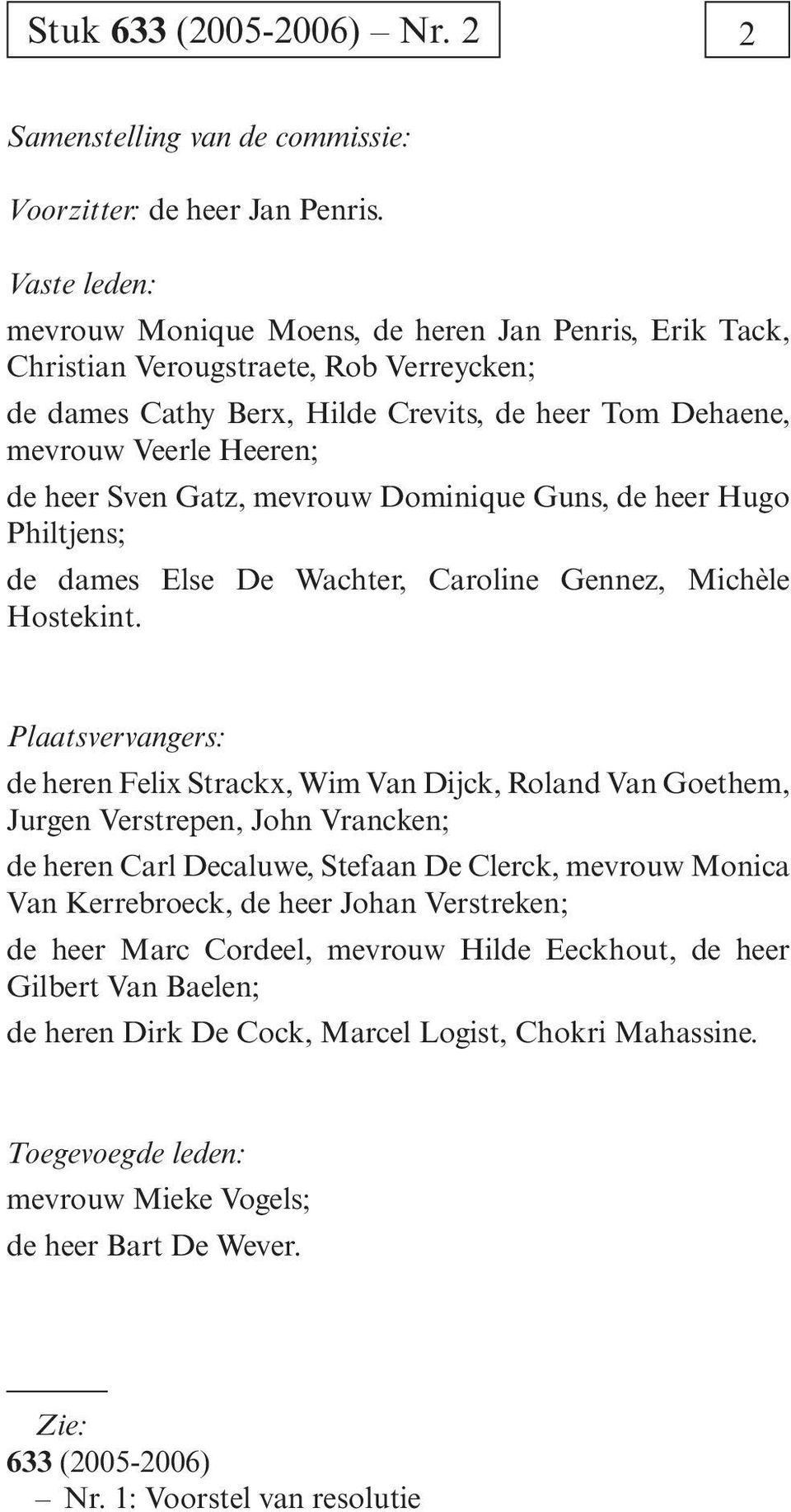 Sven Gatz, mevrouw Dominique Guns, de heer Hugo Philtjens; de dames Else De Wachter, Caroline Gennez, Michèle Hostekint.