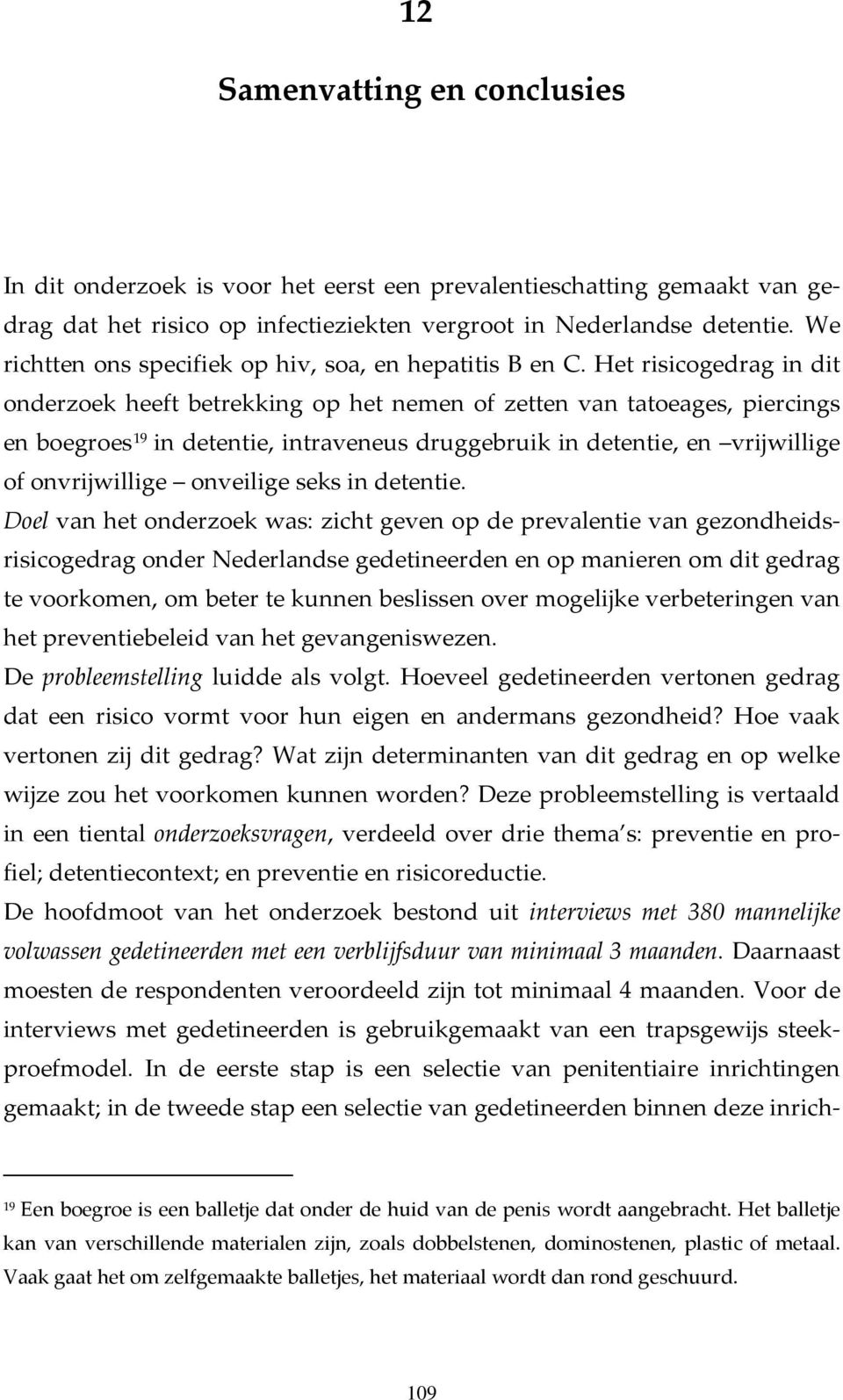 Het risicogedrag in dit onderzoek heeft betrekking op het nemen of zetten van tatoeages, piercings en boegroes 19 in detentie, intraveneus druggebruik in detentie, en vrijwillige of onvrijwillige