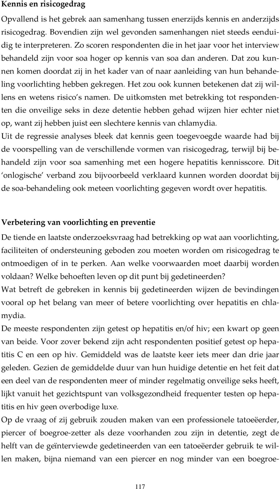 Dat zou kunnen komen doordat zij in het kader van of naar aanleiding van hun behandeling voorlichting hebben gekregen. Het zou ook kunnen betekenen dat zij willens en wetens risico s namen.