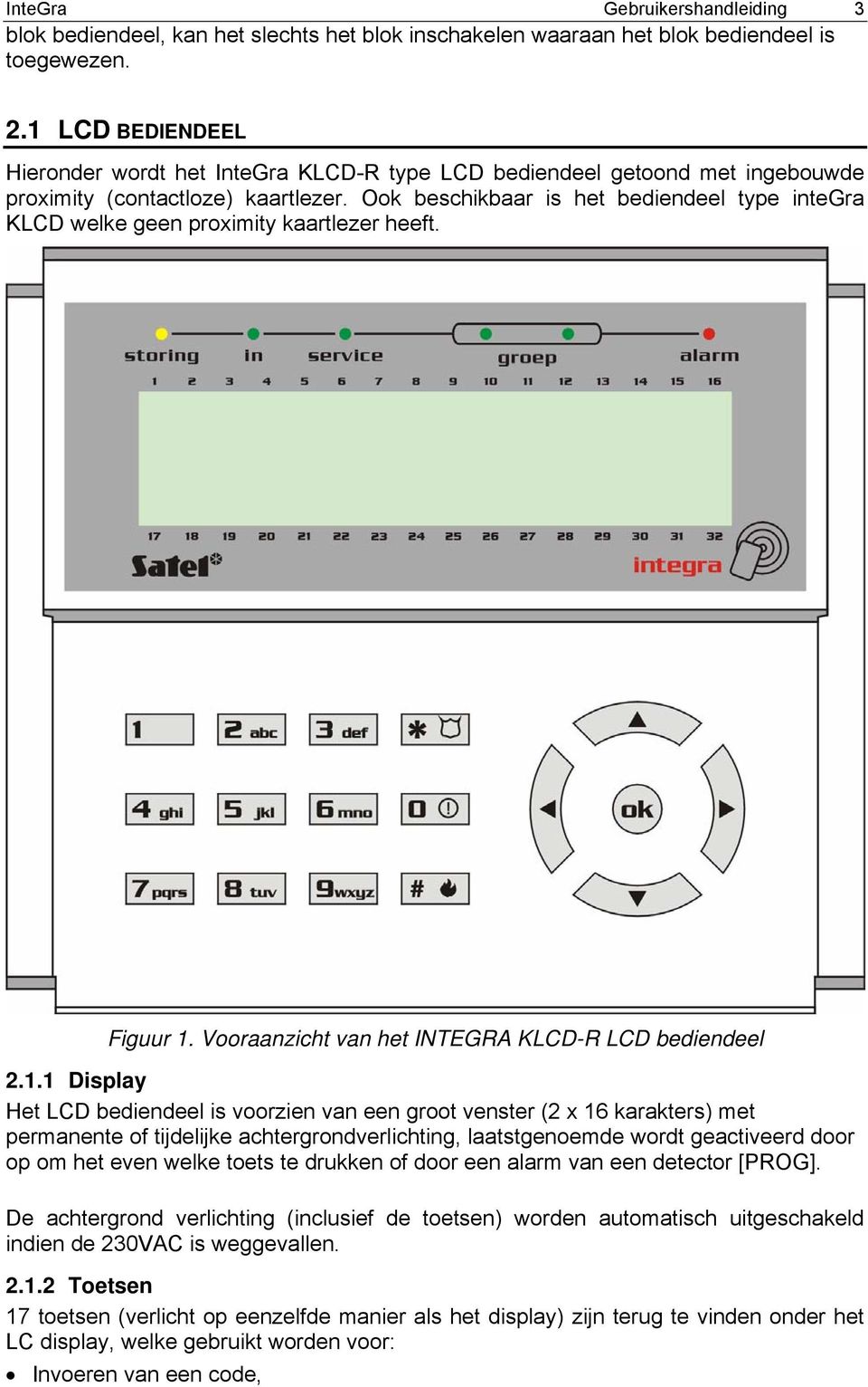 Ook beschikbaar is het bediendeel type integra KLCD welke geen proximity kaartlezer heeft. Figuur 1.