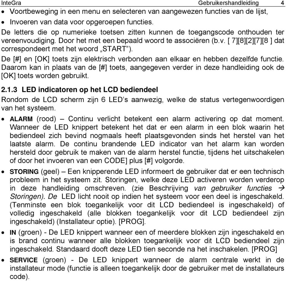 De [#] en [OK] toets zijn elektrisch verbonden aan elkaar en hebben dezelfde functie. Daarom kan in plaats van de [#] toets, aangegeven verder in deze handleiding ook de [OK] toets worden gebruikt. 2.