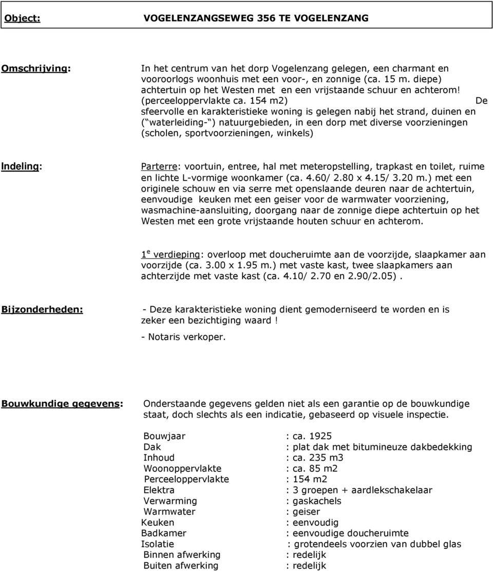 154 m2) De sfeervolle en karakteristieke woning is gelegen nabij het strand, duinen en ( waterleiding- ) natuurgebieden, in een dorp met diverse voorzieningen (scholen, sportvoorzieningen, winkels)