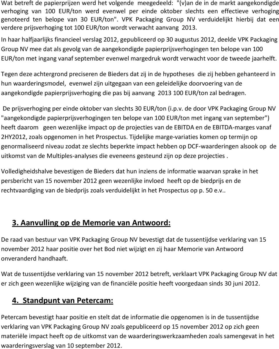 In haar halfjaarlijks financieel verslag 2012, gepubliceerd op 30 augustus 2012, deelde VPK Packaging Group NV mee dat als gevolg van de aangekondigde papierprijsverhogingen ten belope van 100