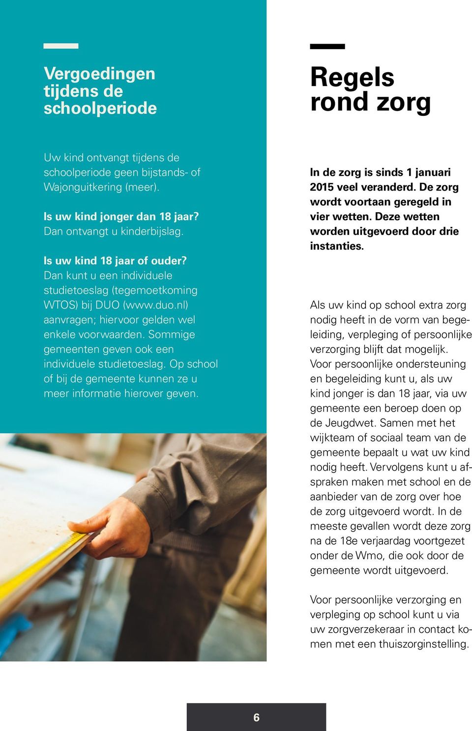 Sommige gemeenten geven ook een individuele studietoeslag. Op school of bij de gemeente kunnen ze u meer informatie hierover geven. In de zorg is sinds 1 januari 2015 veel veranderd.