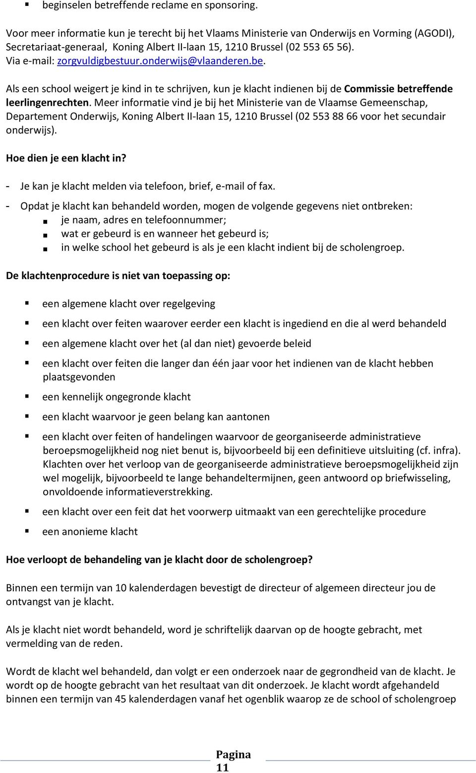 Via e-mail: zorgvuldigbestuur.onderwijs@vlaanderen.be. Als een school weigert je kind in te schrijven, kun je klacht indienen bij de Commissie betreffende leerlingenrechten.