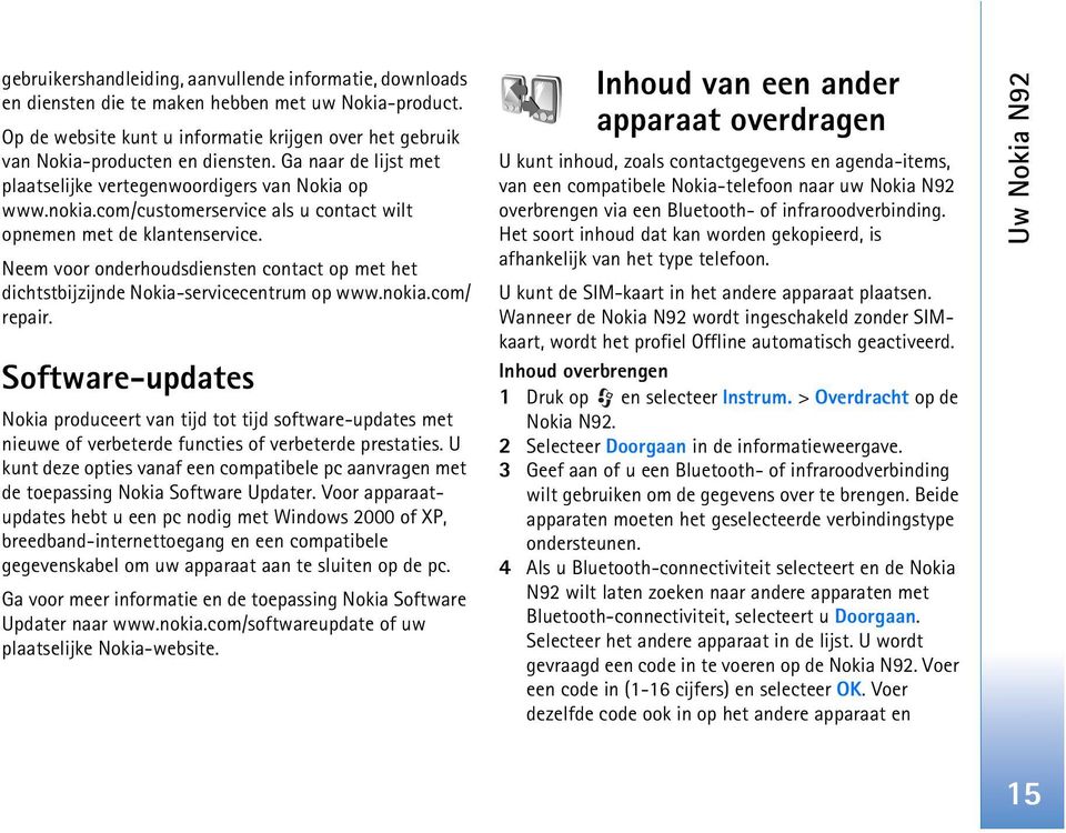 Neem voor onderhoudsdiensten contact op met het dichtstbijzijnde Nokia-servicecentrum op www.nokia.com/ repair.