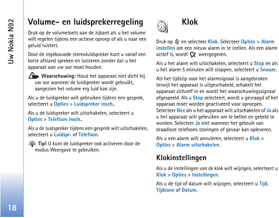 Waarschuwing: Houd het apparaat niet dicht bij uw oor wanneer de luidspreker wordt gebruikt, aangezien het volume erg luid kan zijn.