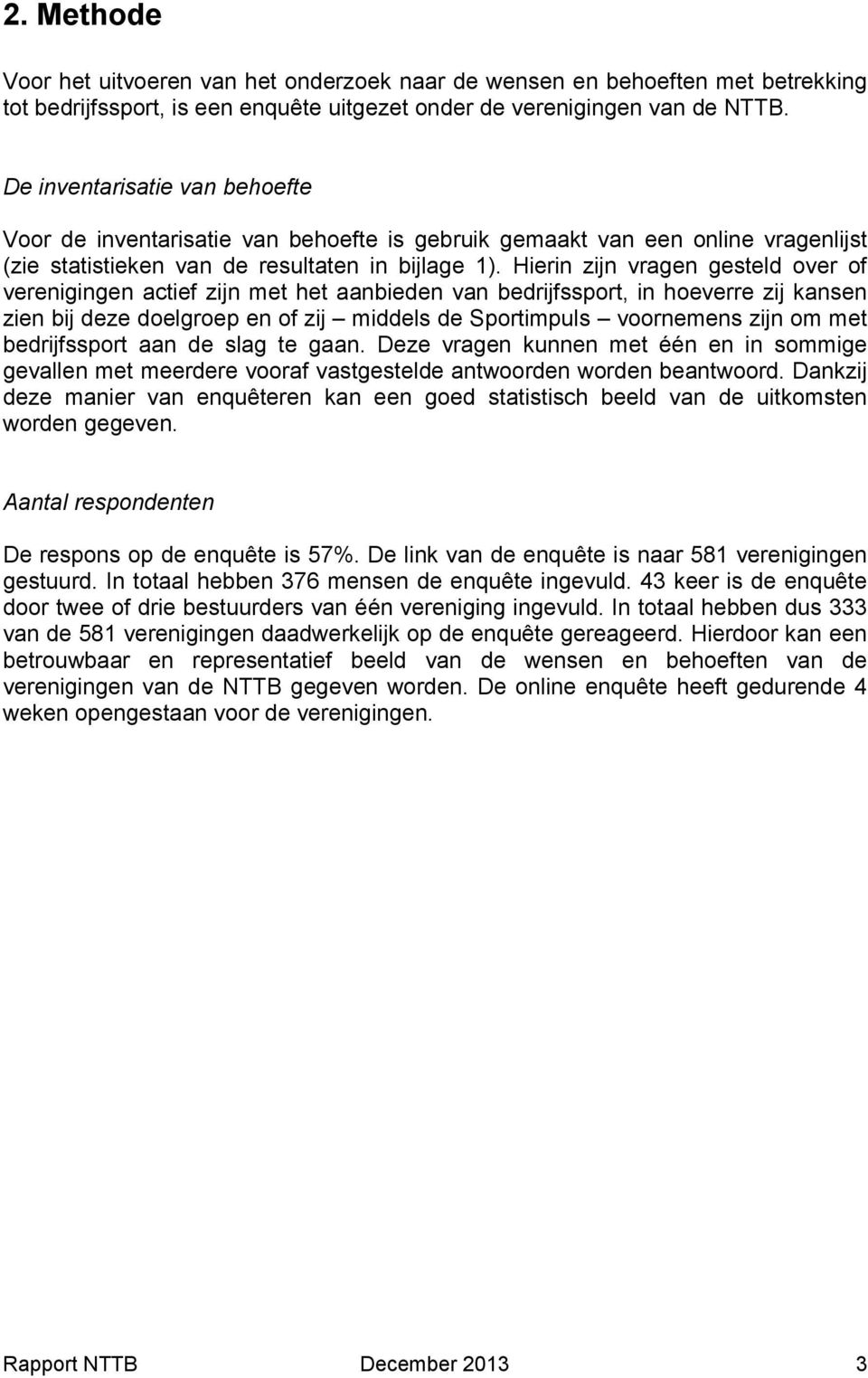 Hierin zijn vragen gesteld over of verenigingen actief zijn met het aanbieden van bedrijfssport, in hoeverre zij kansen zien bij deze doelgroep en of zij middels de Sportimpuls voornemens zijn om met