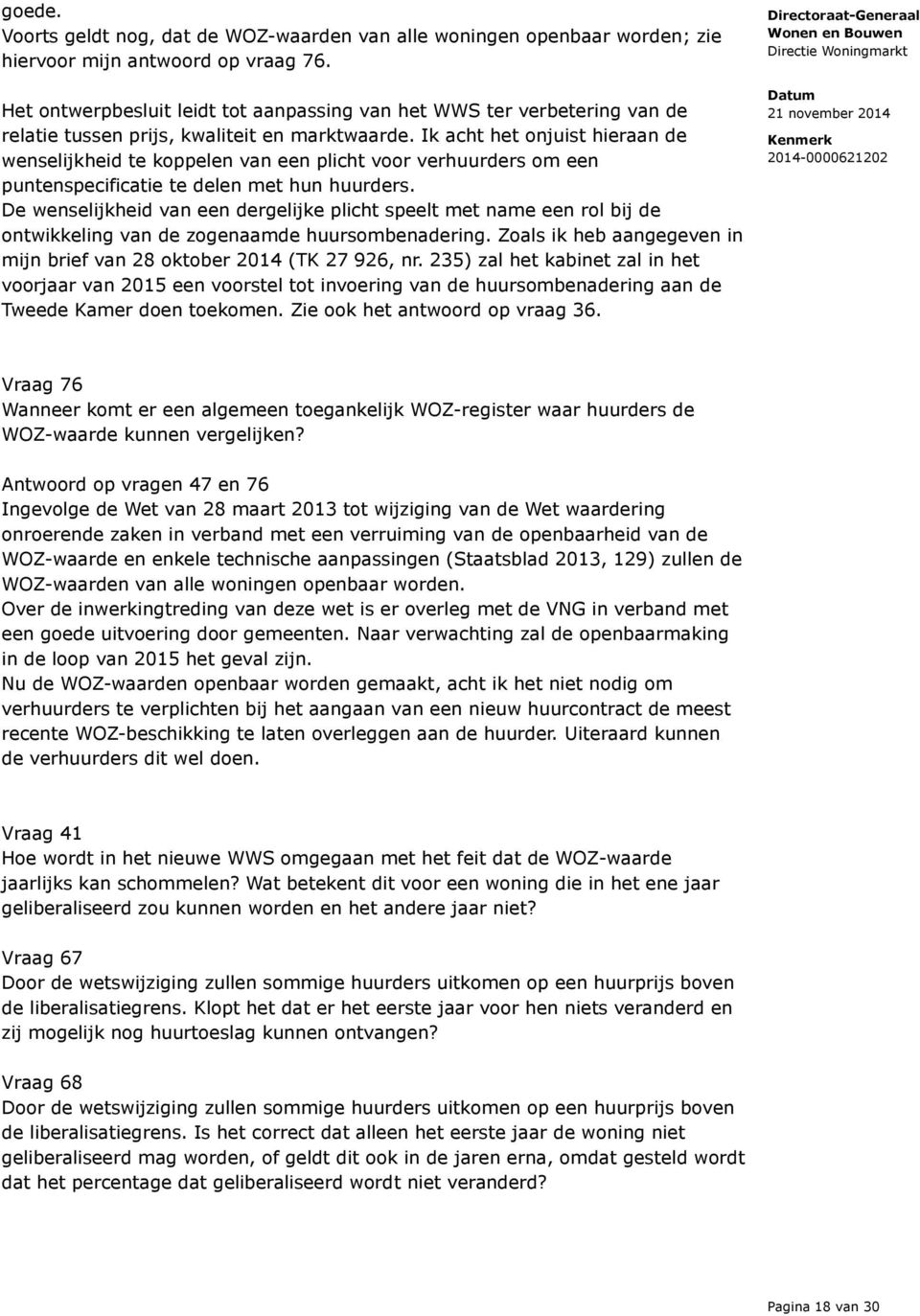 Ik acht het onjuist hieraan de wenselijkheid te koppelen van een plicht voor verhuurders om een puntenspecificatie te delen met hun huurders.