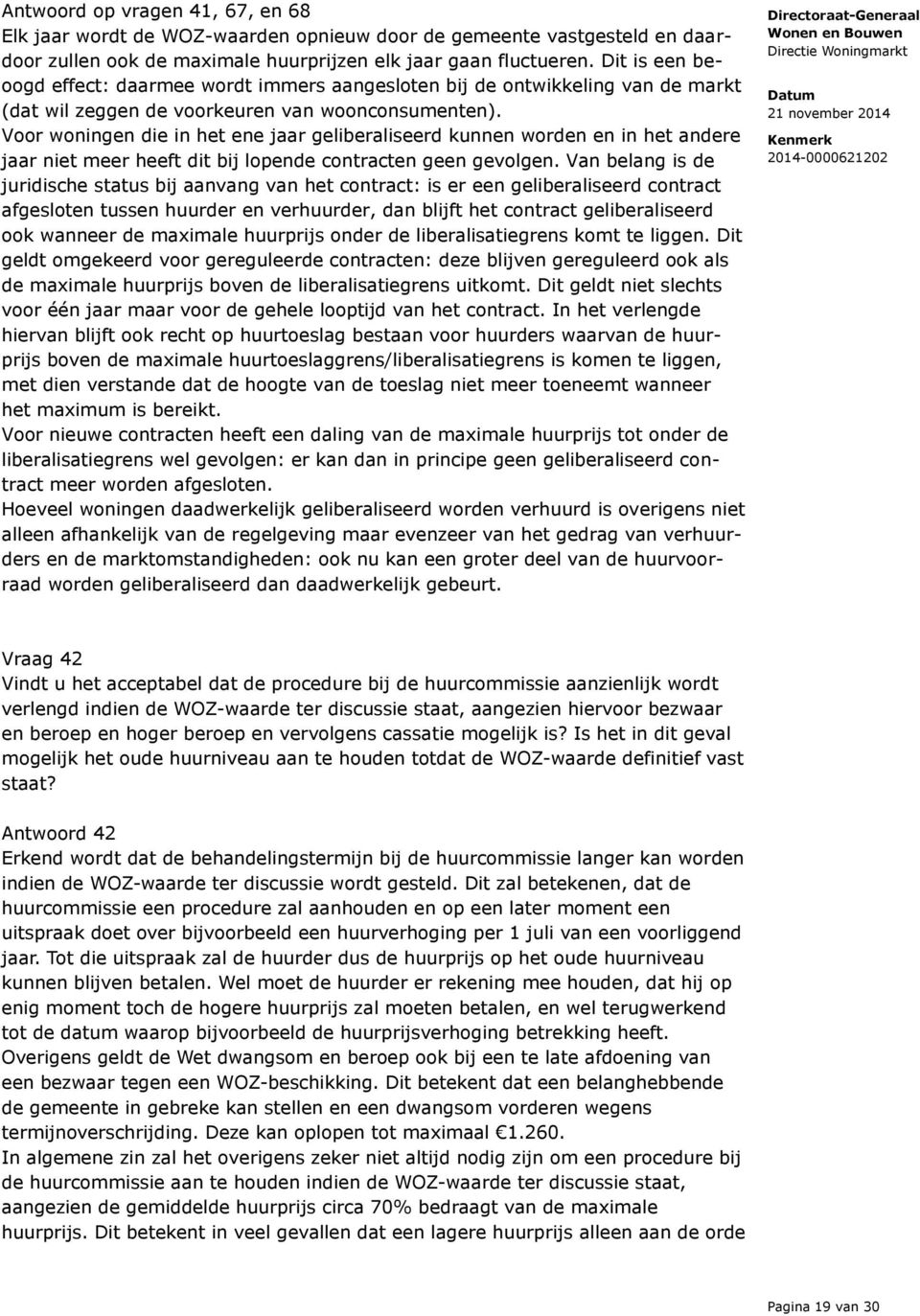 Voor woningen die in het ene jaar geliberaliseerd kunnen worden en in het andere jaar niet meer heeft dit bij lopende contracten geen gevolgen.