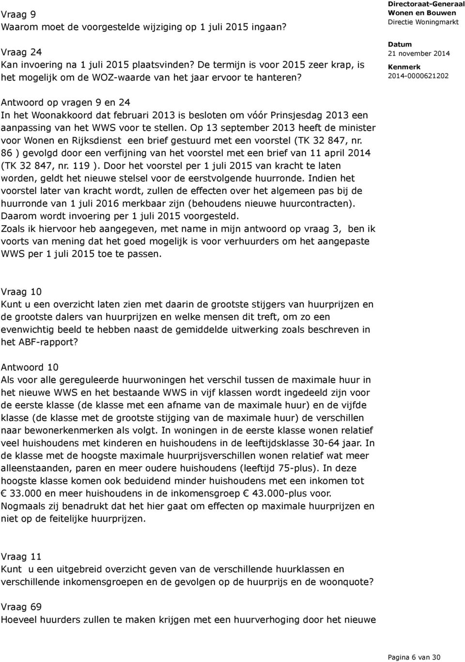 Antwoord op vragen 9 en 24 In het Woonakkoord dat februari 2013 is besloten om vóór Prinsjesdag 2013 een aanpassing van het WWS voor te stellen.