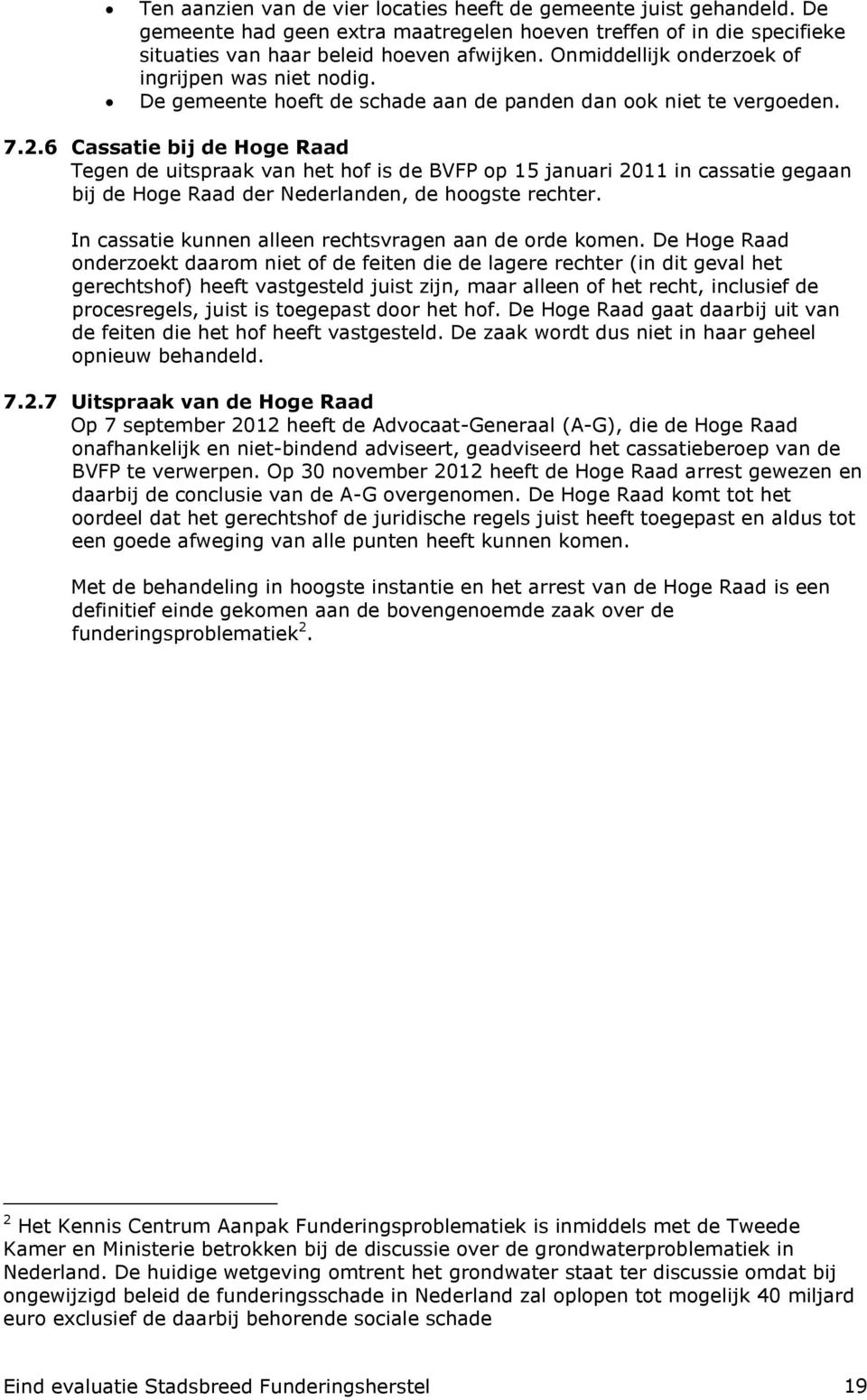 6 Cassatie bij de Hoge Raad Tegen de uitspraak van het hof is de BVFP op 15 januari 2011 in cassatie gegaan bij de Hoge Raad der Nederlanden, de hoogste rechter.