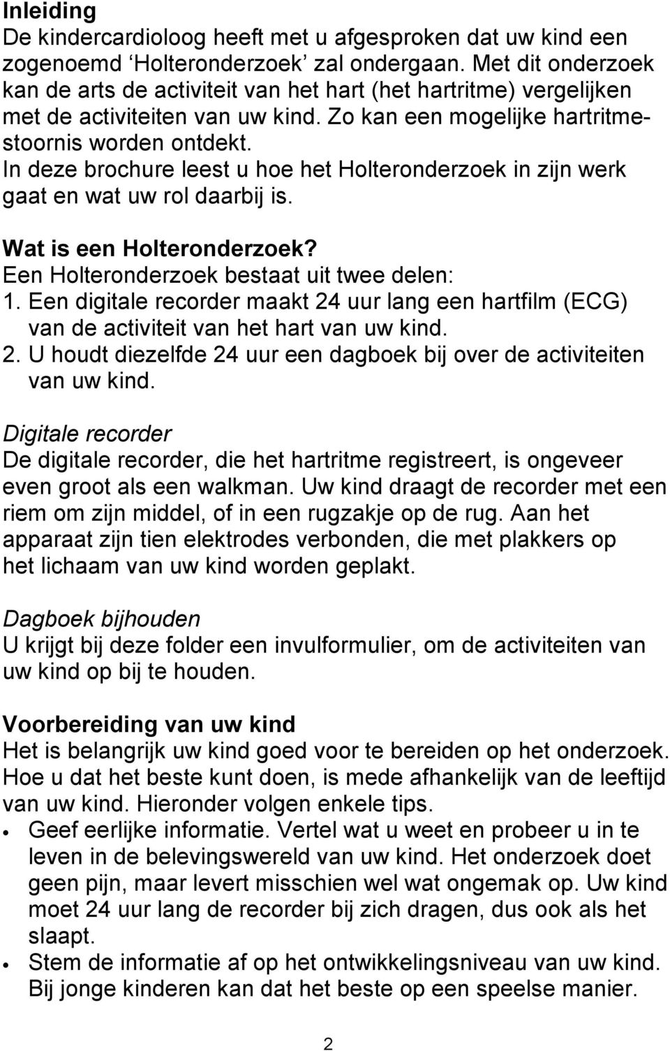 In deze brochure leest u hoe het Holteronderzoek in zijn werk gaat en wat uw rol daarbij is. Wat is een Holteronderzoek? Een Holteronderzoek bestaat uit twee delen: 1.