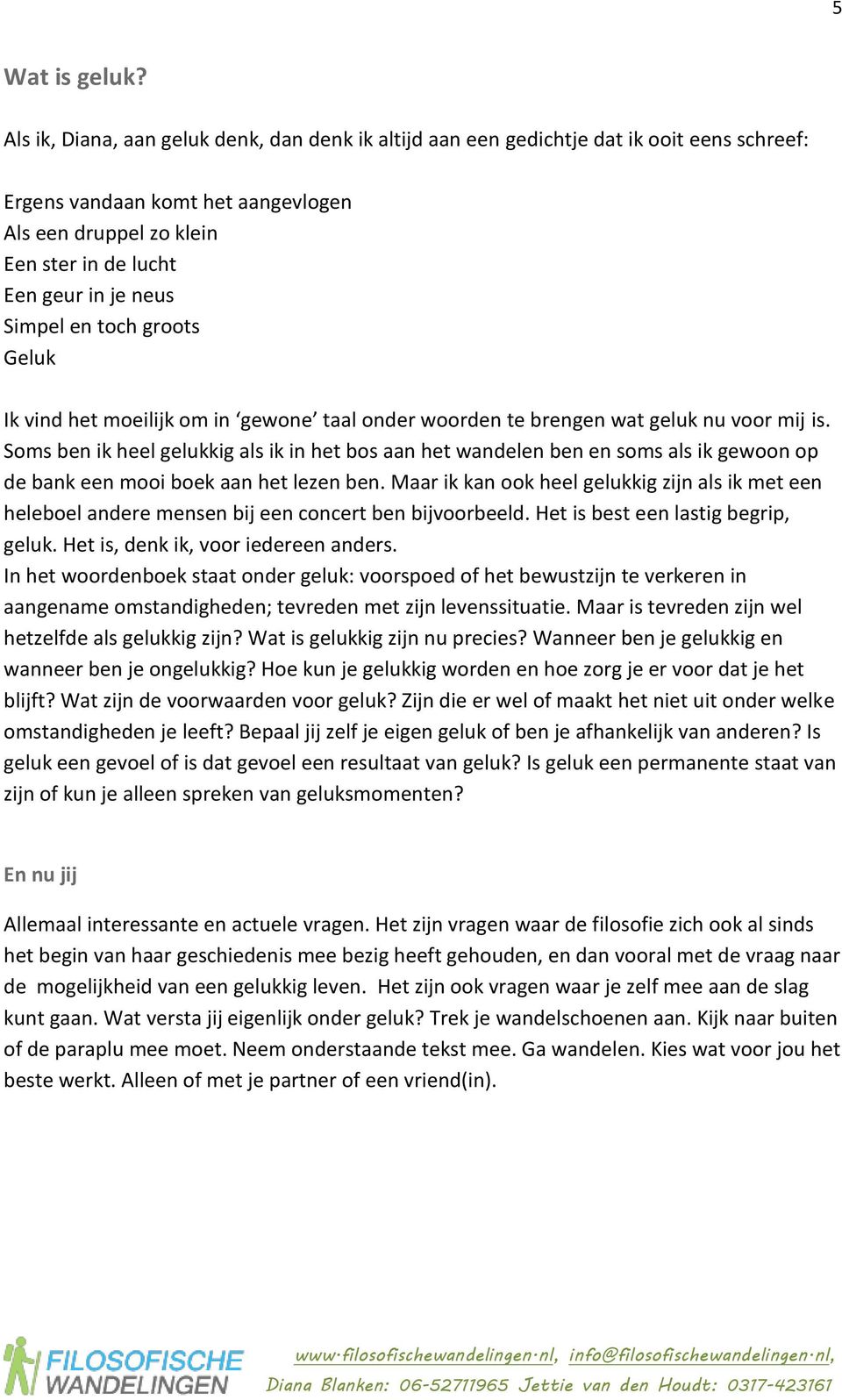 Simpel en toch groots Geluk Ik vind het moeilijk om in gewone taal onder woorden te brengen wat geluk nu voor mij is.