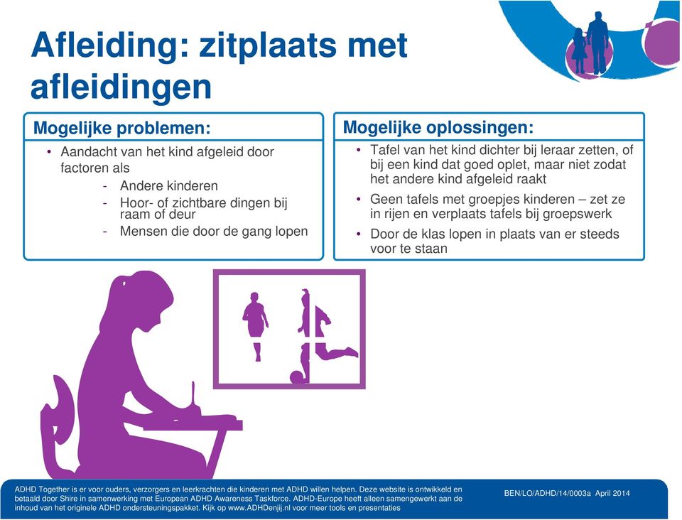 kind dichter bij leraar zetten, of bij een kind dat goed oplet, maar niet zodat het andere kind afgeleid raakt Geen tafels