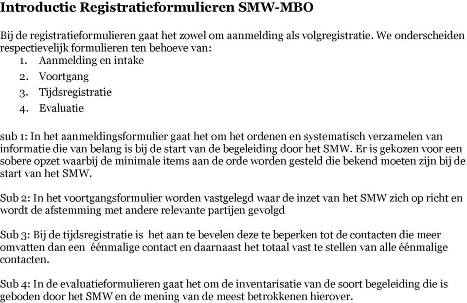 Evaluatie sub 1: In het aanmeldingsformulier gaat het om het ordenen en systematisch verzamelen van informatie die van belang is bij de start van de begeleiding door het SMW.