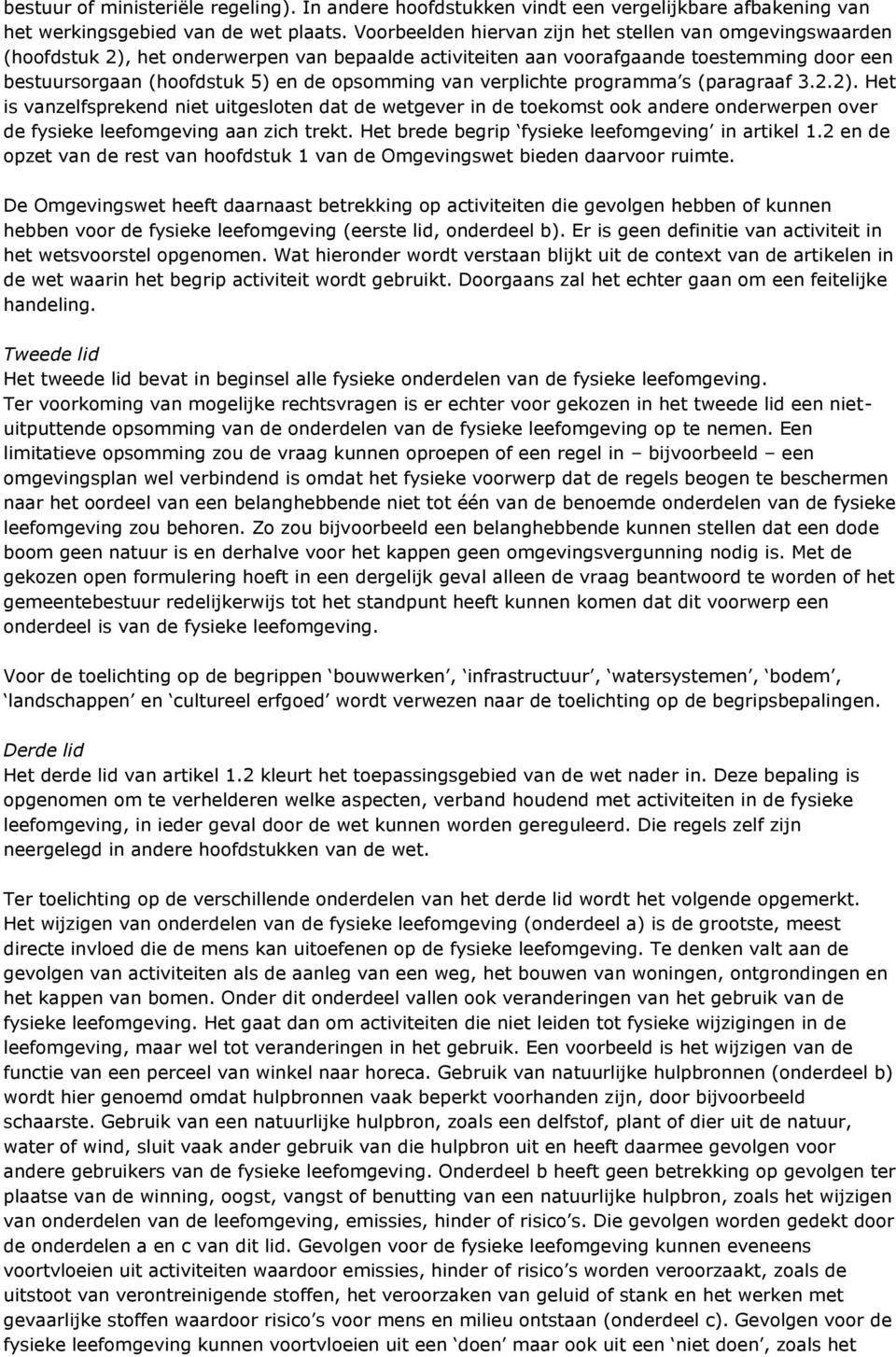 van verplichte programma s (paragraaf 3.2.2). Het is vanzelfsprekend niet uitgesloten dat de wetgever in de toekomst ook andere onderwerpen over de fysieke leefomgeving aan zich trekt.