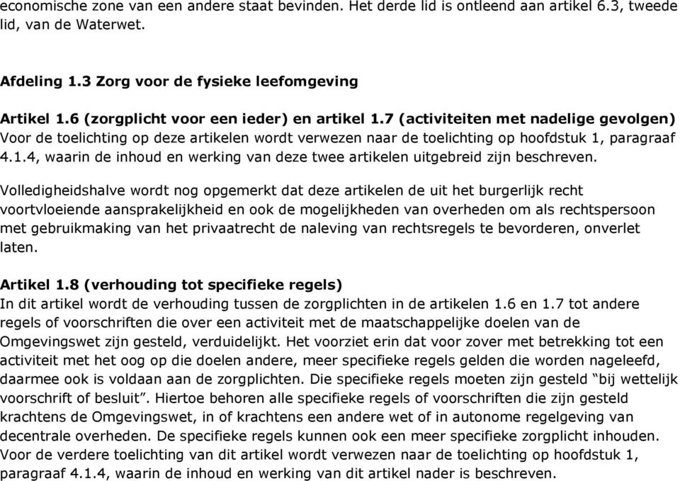 Volledigheidshalve wordt nog opgemerkt dat deze artikelen de uit het burgerlijk recht voortvloeiende aansprakelijkheid en ook de mogelijkheden van overheden om als rechtspersoon met gebruikmaking van